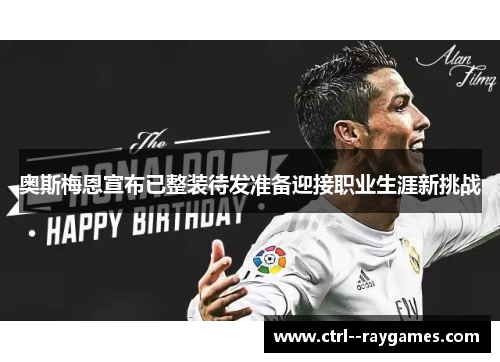 奥斯梅恩宣布已整装待发准备迎接职业生涯新挑战 奥斯梅恩宣布已整装待发准备迎接职业生涯新挑战
