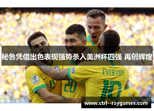 秘鲁凭借出色表现强势杀入美洲杯四强 再创辉煌 秘鲁凭借出色表现强势杀入美洲杯四强 再创辉煌