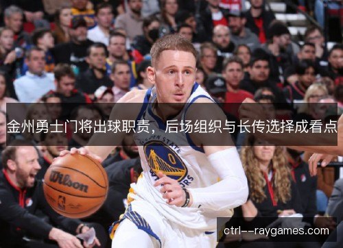 金州勇士门将出球职责，后场组织与长传选择成看点